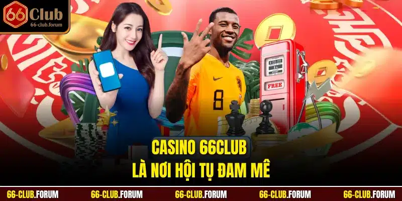 Casino 66Club là nơi hội tụ đam mê