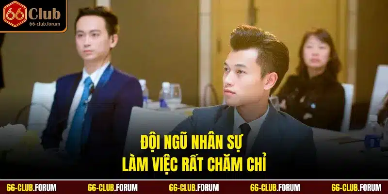 Đội ngũ nhân sự làm việc rất chăm chỉ