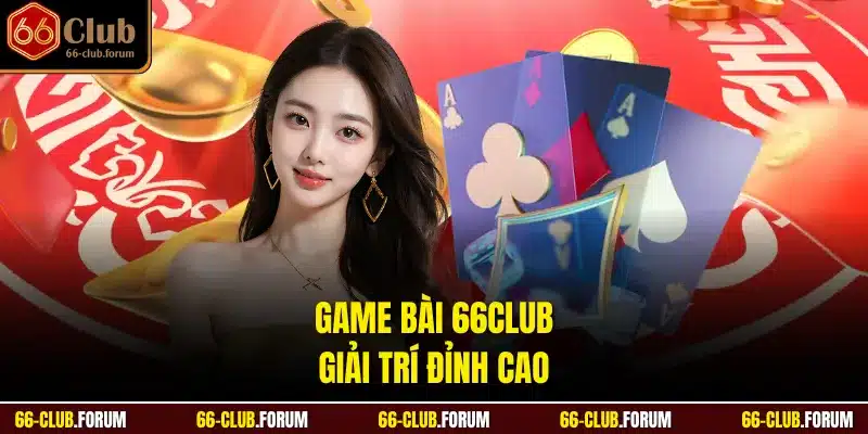 Game bài 66Club giải trí đỉnh cao