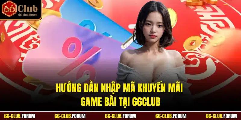 Hướng dẫn nhập mã khuyến mãi game bài tại 66Club