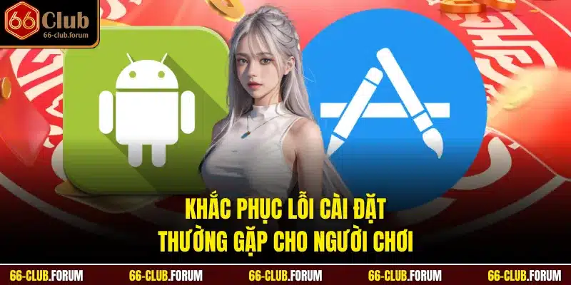 Khắc phục lỗi cài đặt thường gặp cho người chơi