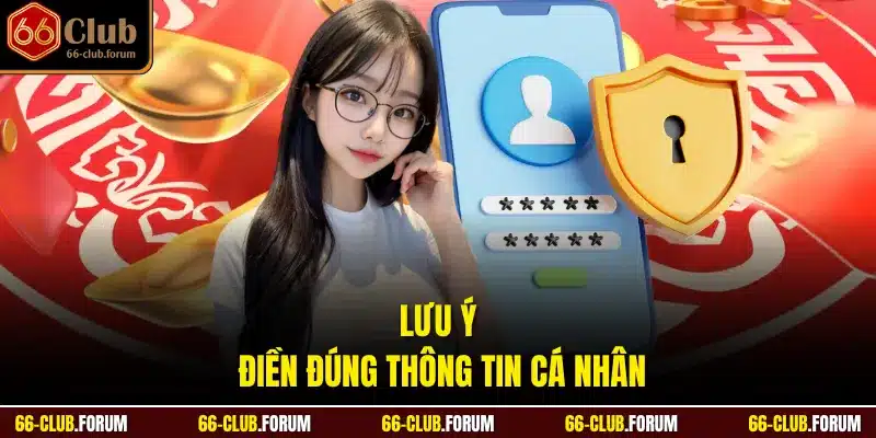 Lưu ý điền đúng thông tin cá nhân