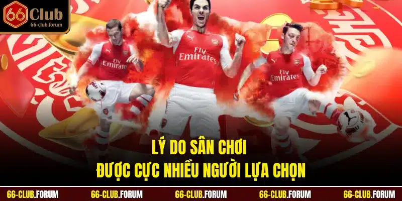 Lý do sân chơi được cực nhiều người lựa chọn