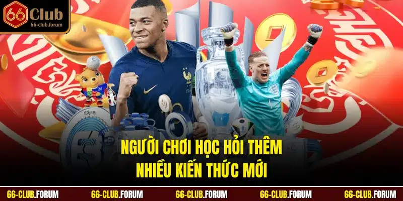 Người chơi học hỏi thêm nhiều kiến thức mới