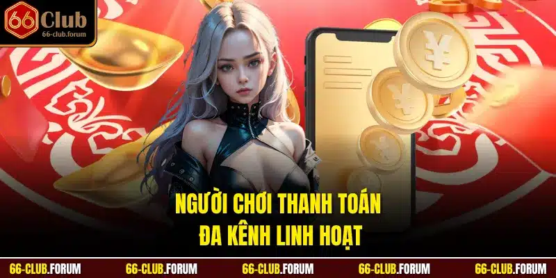Người chơi thanh toán đa kênh linh hoạt