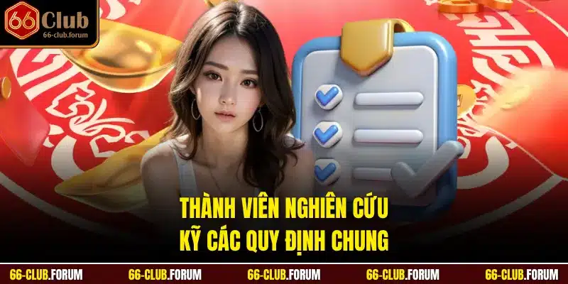 Thành viên nghiên cứu kỹ các quy định chung