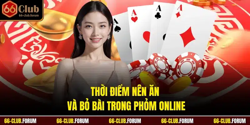 Thời điểm nên ăn và bỏ bài trong phỏm online