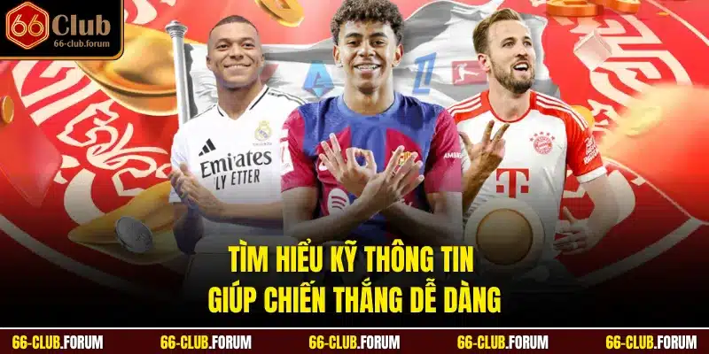 Tìm hiểu kỹ thông tin giúp chiến thắng dễ dàng