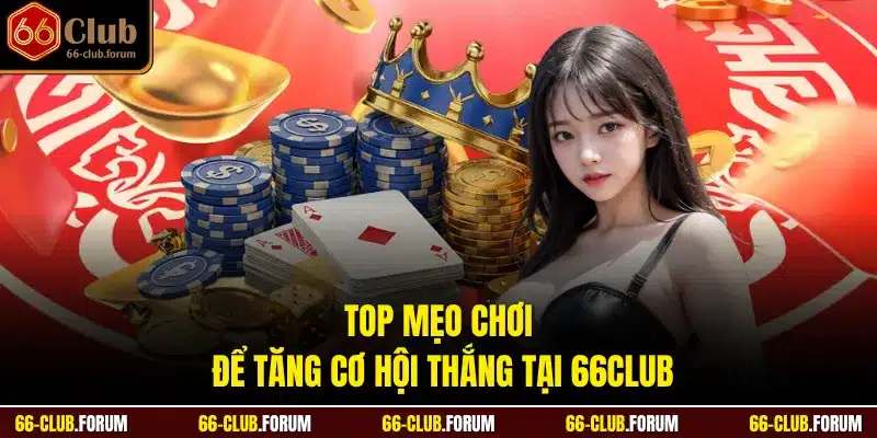 Top mẹo chơi để tăng cơ hội thắng tại 66Club