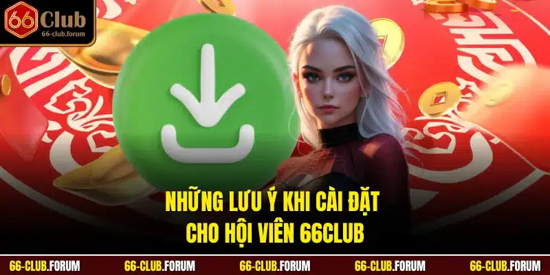 Những lưu ý khi cài đặt cho hội viên 66Club