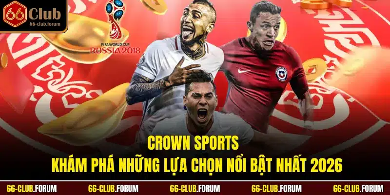 Crown Sports - Khám Phá Những Lựa Chọn Nổi Bật Nhất 2026