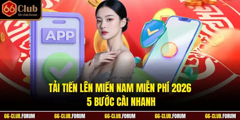 Tải Tiến Lên Miền Nam Miễn Phí 2026 - 5 Bước Cài Nhanh