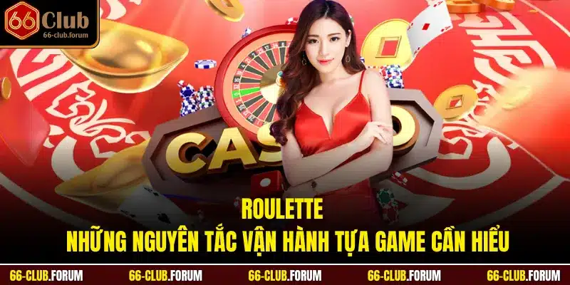 Roulette - Những Nguyên Tắc Vận Hành Tựa Game Cần Hiểu